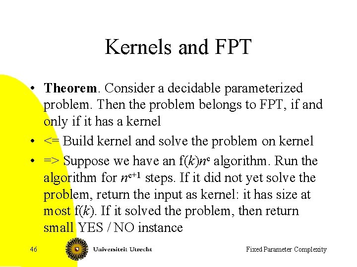 Kernels and FPT • Theorem. Consider a decidable parameterized problem. Then the problem belongs