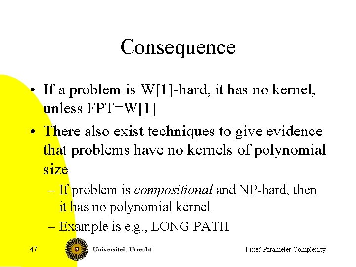 Consequence • If a problem is W[1]-hard, it has no kernel, unless FPT=W[1] •