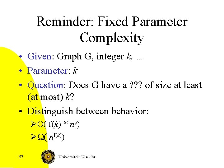 Reminder: Fixed Parameter Complexity • Given: Graph G, integer k, … • Parameter: k