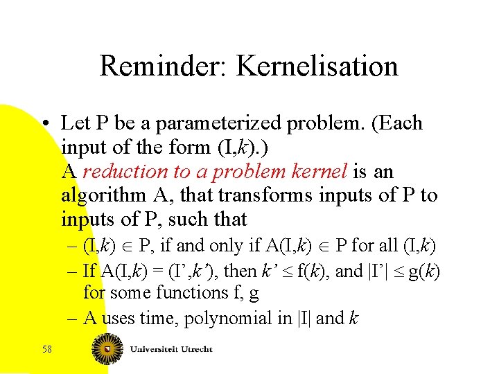 Reminder: Kernelisation • Let P be a parameterized problem. (Each input of the form