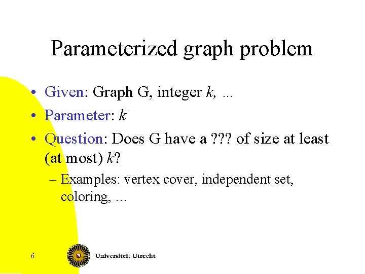Parameterized graph problem • Given: Graph G, integer k, … • Parameter: k •