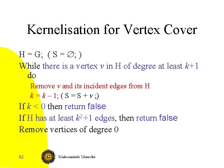 Kernelisation for Vertex Cover H = G; ( S = Æ; ) While there