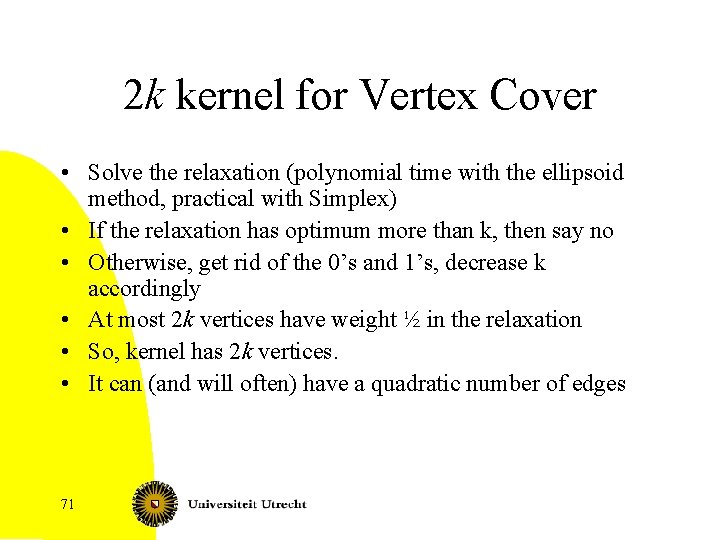 2 k kernel for Vertex Cover • Solve the relaxation (polynomial time with the