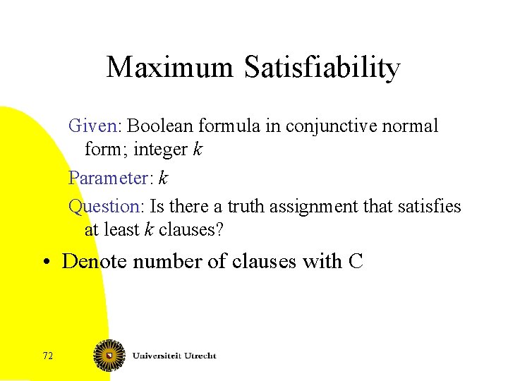 Maximum Satisfiability Given: Boolean formula in conjunctive normal form; integer k Parameter: k Question:
