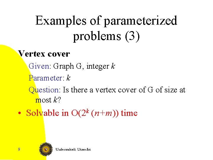 Examples of parameterized problems (3) Vertex cover Given: Graph G, integer k Parameter: k