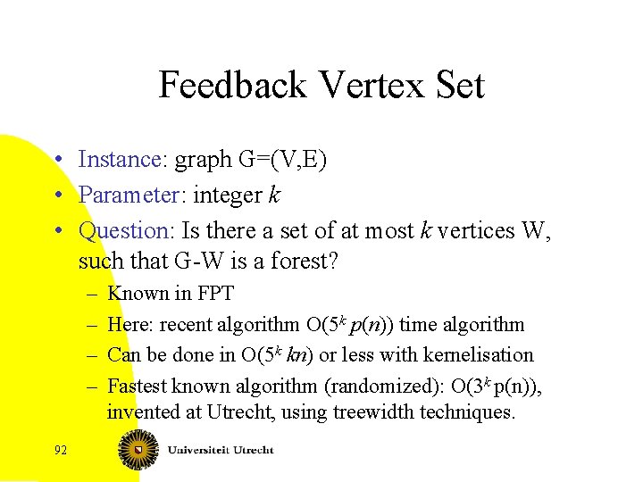 Feedback Vertex Set • Instance: graph G=(V, E) • Parameter: integer k • Question: