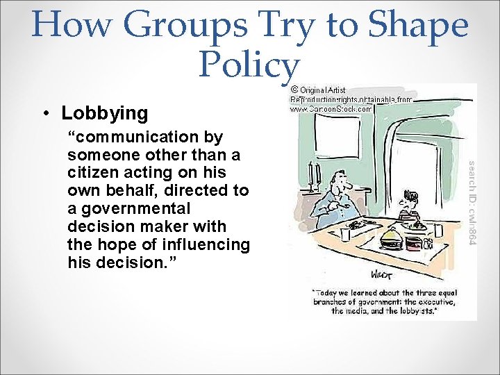 How Groups Try to Shape Policy • Lobbying “communication by someone other than a