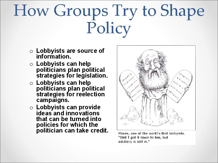 How Groups Try to Shape Policy o Lobbyists are source of information. o Lobbyists