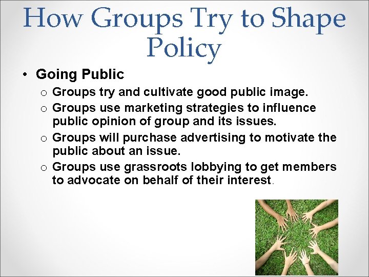 How Groups Try to Shape Policy • Going Public o Groups try and cultivate