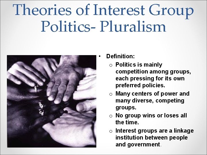 Theories of Interest Group Politics- Pluralism • Definition: o Politics is mainly competition among