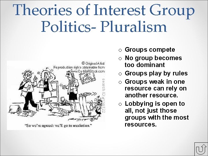 Theories of Interest Group Politics- Pluralism o Groups compete o No group becomes too