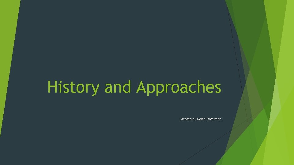 History and Approaches Created by David Silverman 
