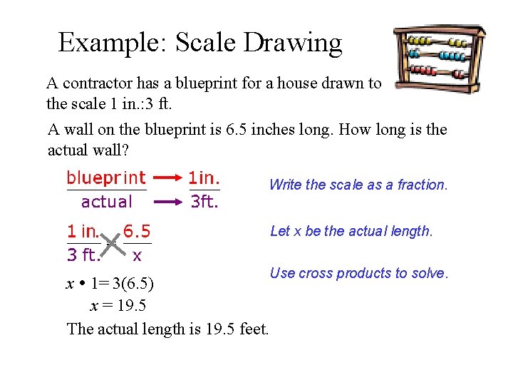 Example: Scale Drawing A contractor has a blueprint for a house drawn to the