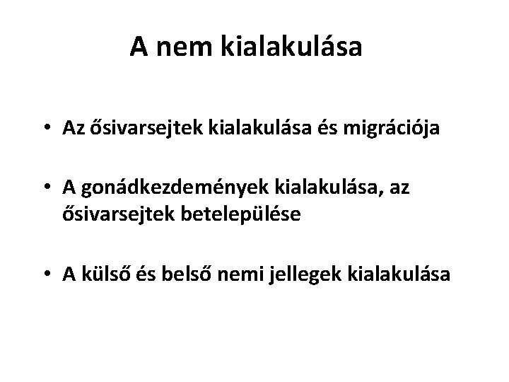 A nem kialakulása • Az ősivarsejtek kialakulása és migrációja • A gonádkezdemények kialakulása, az