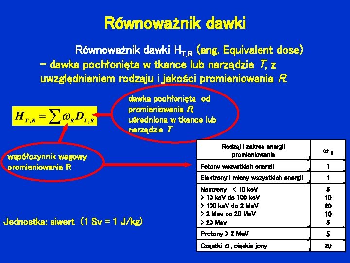 Równoważnik dawki HT, R (ang. Equivalent dose) - dawka pochłonięta w tkance lub narządzie