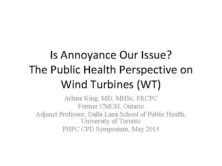 Is Annoyance Our Issue? The Public Health Perspective on Wind Turbines (WT) Arlene King,