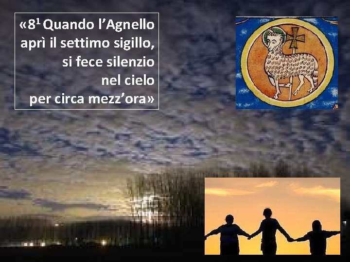  « 81 Quando l’Agnello aprì il settimo sigillo, si fece silenzio nel cielo