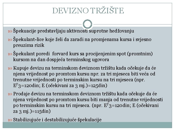 DEVIZNO TRŽIŠTE Špekuacije predstavljaju aktivnosti suprotne hedžovanju Špekulant-lice koje želi da zaradi na promjenama