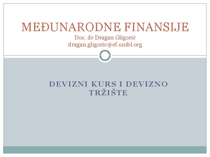 MEĐUNARODNE FINANSIJE Doc. dr Dragan Gligorić dragan. gligoric@ef. unibl. org D EVIZNI KU RS