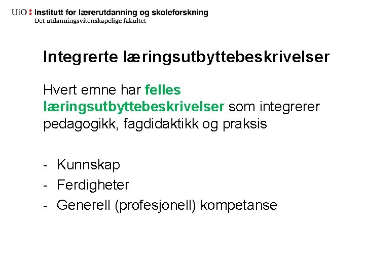 Integrerte læringsutbyttebeskrivelser Hvert emne har felles læringsutbyttebeskrivelser som integrerer pedagogikk, fagdidaktikk og praksis -