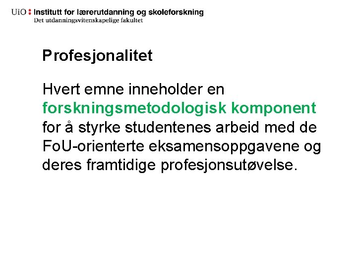 Profesjonalitet Hvert emne inneholder en forskningsmetodologisk komponent for å styrke studentenes arbeid med de