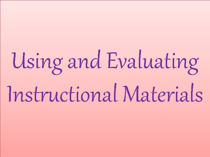 Using and Evaluating Instructional Materials 