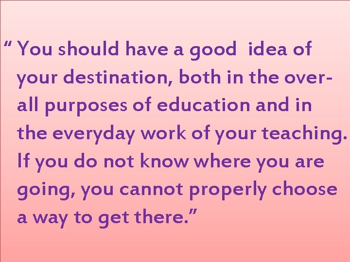 “ You should have a good idea of your destination, both in the overall