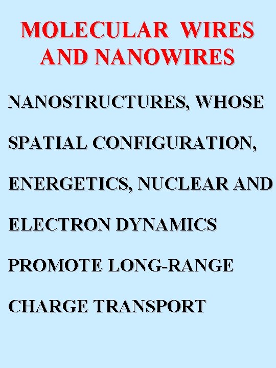 MOLECULAR WIRES AND NANOWIRES NANOSTRUCTURES, WHOSE SPATIAL CONFIGURATION, ENERGETICS, NUCLEAR AND ELECTRON DYNAMICS PROMOTE MOLECULAR WIRES AND NANOWIRES NANOSTRUCTURES, WHOSE SPATIAL CONFIGURATION, ENERGETICS, NUCLEAR AND ELECTRON DYNAMICS PROMOTE