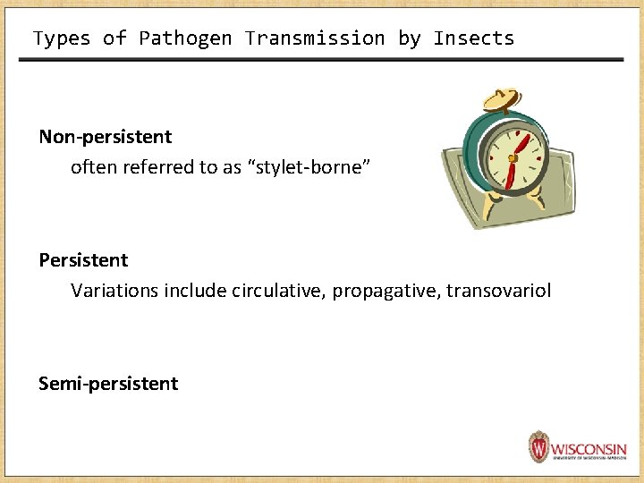 Types of Pathogen Transmission by Insects Non-persistent often referred to as “stylet-borne” Persistent Variations