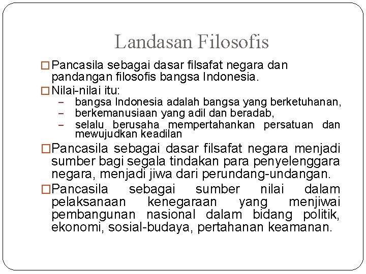 Landasan Filosofis � Pancasila sebagai dasar filsafat negara dan pandangan filosofis bangsa Indonesia. �