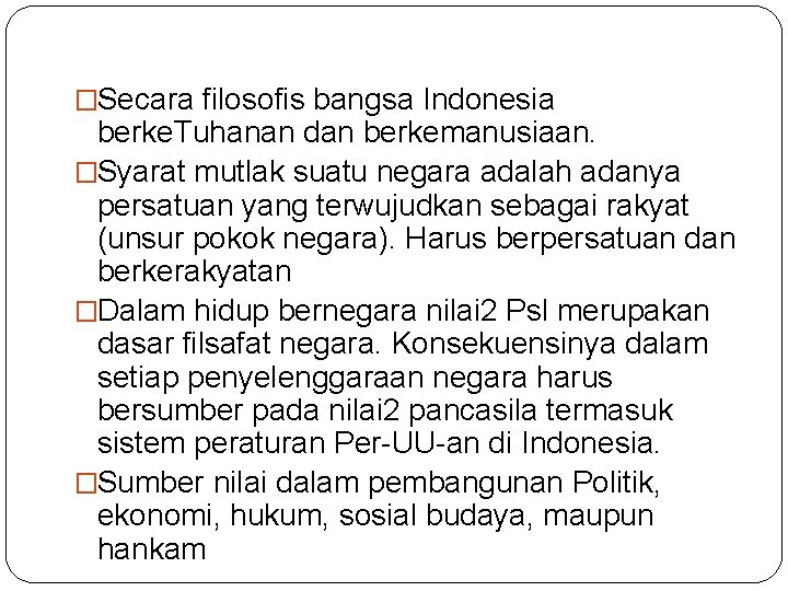 �Secara filosofis bangsa Indonesia berke. Tuhanan dan berkemanusiaan. �Syarat mutlak suatu negara adalah adanya