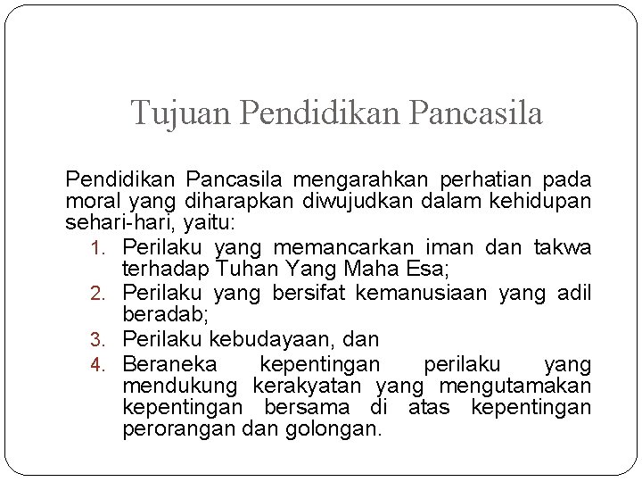 Tujuan Pendidikan Pancasila mengarahkan perhatian pada moral yang diharapkan diwujudkan dalam kehidupan sehari-hari, yaitu: