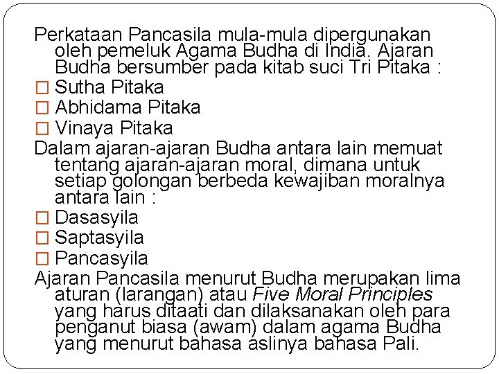 Perkataan Pancasila mula-mula dipergunakan oleh pemeluk Agama Budha di India. Ajaran Budha bersumber pada