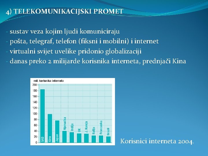 4) TELEKOMUNIKACIJSKI PROMET - sustav veza kojim ljudi komuniciraju - pošta, telegraf, telefon (fiksni 4) TELEKOMUNIKACIJSKI PROMET - sustav veza kojim ljudi komuniciraju - pošta, telegraf, telefon (fiksni