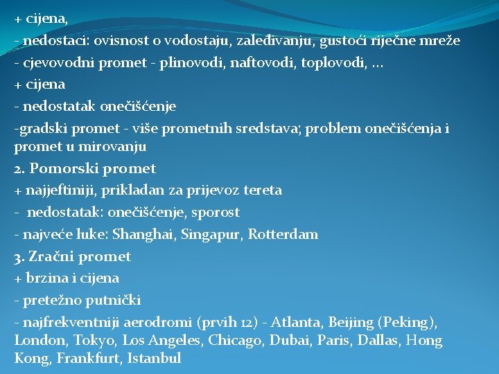 + cijena, - nedostaci: ovisnost o vodostaju, zaleđivanju, gustoći riječne mreže - cjevovodni promet + cijena, - nedostaci: ovisnost o vodostaju, zaleđivanju, gustoći riječne mreže - cjevovodni promet