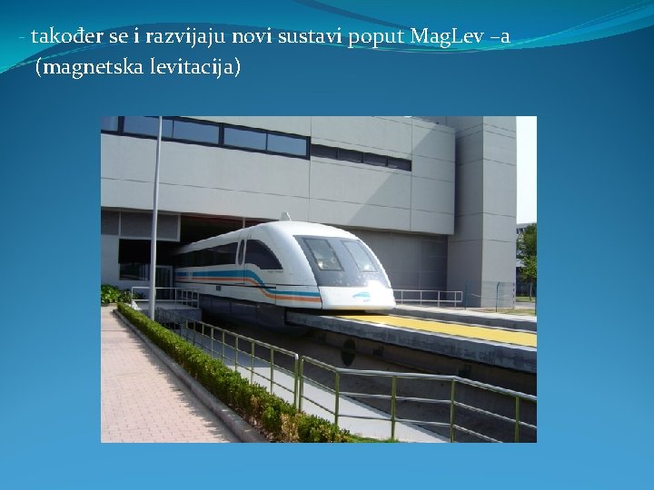 - također se i razvijaju novi sustavi poput Mag. Lev –a (magnetska levitacija) - također se i razvijaju novi sustavi poput Mag. Lev –a (magnetska levitacija)