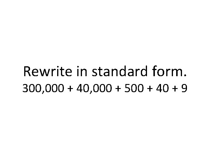 Rewrite in standard form. 300, 000 + 40, 000 + 500 + 40 +