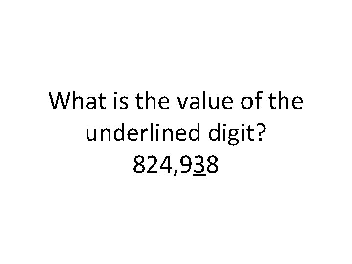 What is the value of the underlined digit? 824, 938 
