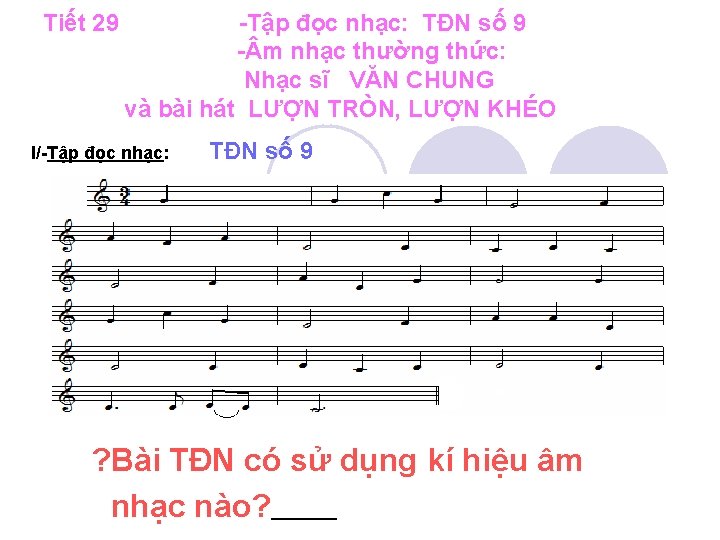 Tiết 29 -Tập đọc nhạc: TĐN số 9 - m nhạc thường thức: Nhạc