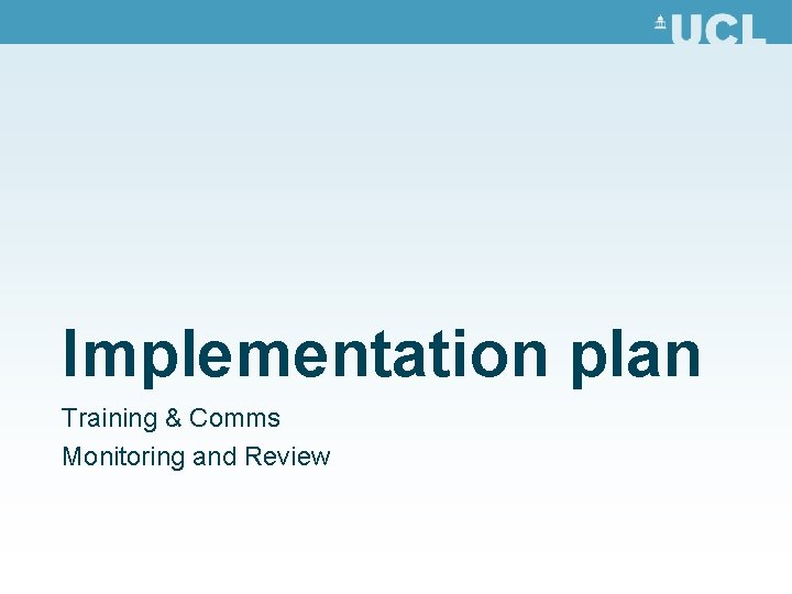 Implementation plan Training & Comms Monitoring and Review 
