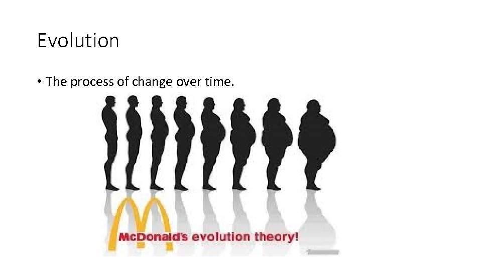 Evolution • The process of change over time. 