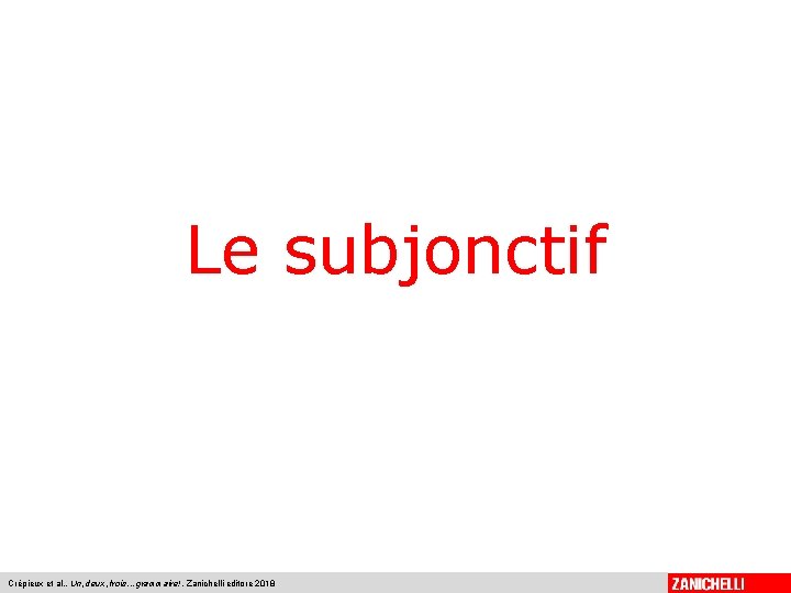 Le subjonctif Crépieux et al. , Un, deux, trois. . . grammaire!, Zanichelli editore