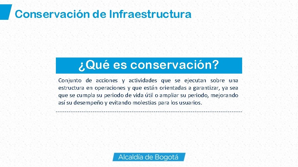 Conservación de Infraestructura ¿Qué es conservación? Conjunto de acciones y actividades que se ejecutan