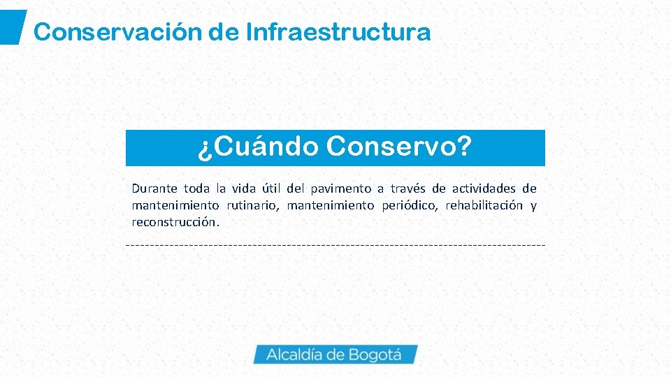 Conservación de Infraestructura ¿Cuándo Conservo? Durante toda la vida útil del pavimento a través