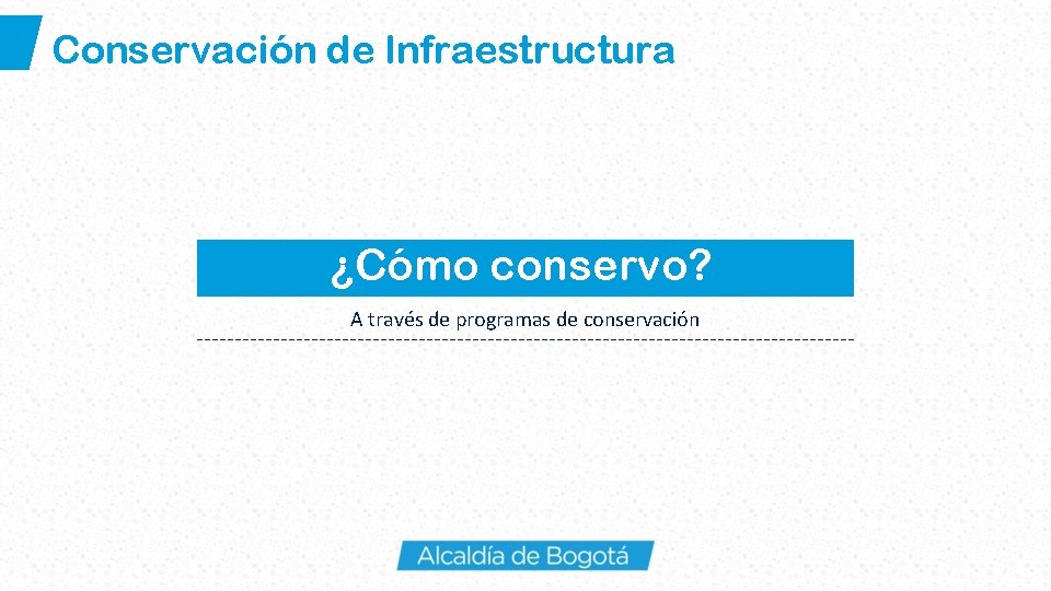 Conservación de Infraestructura ¿Cómo conservo? A través de programas de conservación 
