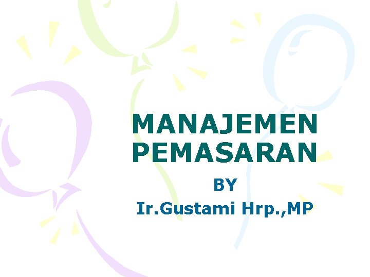 MANAJEMEN PEMASARAN BY Ir. Gustami Hrp. , MP 