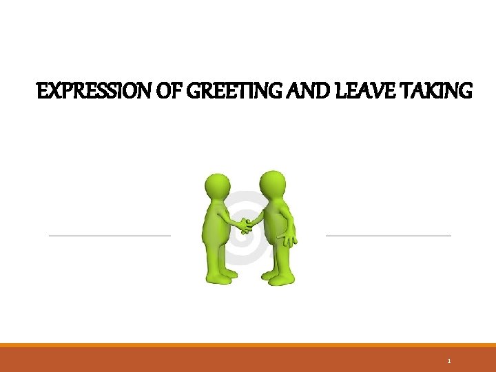 EXPRESSION OF GREETING AND LEAVE TAKING 1 