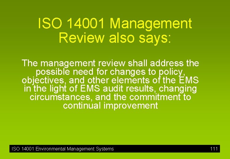 ISO 14001 Management Review also says: The management review shall address the possible need