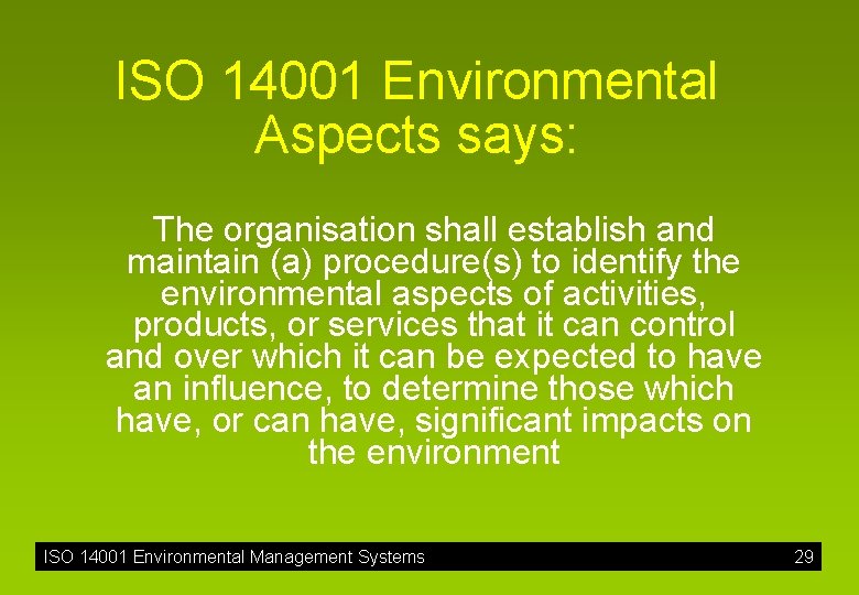 ISO 14001 Environmental Aspects says: The organisation shall establish and maintain (a) procedure(s) to