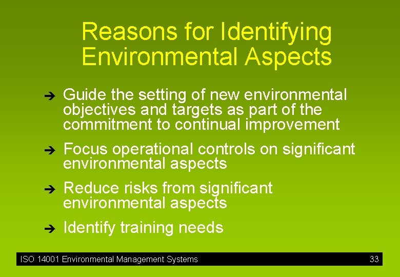 Reasons for Identifying Environmental Aspects è è Guide the setting of new environmental objectives